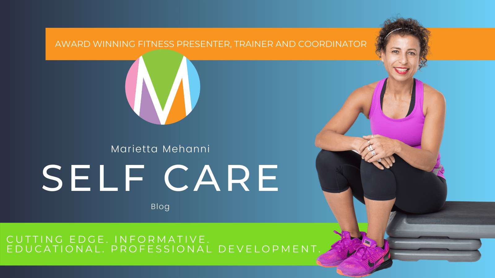 Marietta Mehanni blog self care marietta mehanni education professional development group fitness personal training informative fitness guru presenter